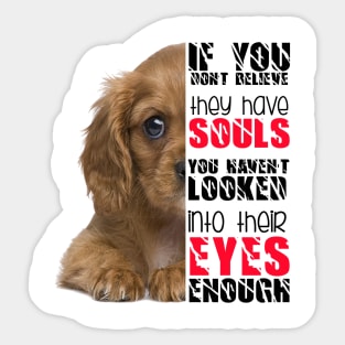 If you don't believe they has souls you haven't looked into their eyes enough Sticker